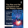 The Rise and Fall of Explorys and IBM Watson Health: A Personal Memoir of a Healthcare Moonshot That Misfired