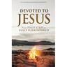 Devoted to Jesus: From First Steps to Fully Surrendered
