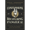 Confessions of a Recovering Evangelical: Overcoming Fear and Certainty to Find Faith Through Doubt and Questioning
