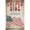 The Culper Ring: The History of The American Revolutionary War's Spy Network