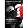 Anti Stupidity: How Organizations Can Trade Stupidity for Purpose
