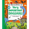 My Encyclopedia of Very Important Dinosaurs: For Little Dinosaur Lovers Who Want to Know Everything