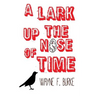 A Lark Up the Nose of Time