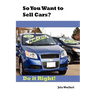 So You Want to Sell Cars? Do it Right!