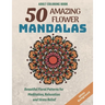50 Amazing Flower Mandalas: Beautiful Floral Patterns for Meditation, Relaxation and Stress Relief (White Background)