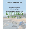 From Bleeding Edge to Leading Edge: A Builders Guide to Net Zero Homes