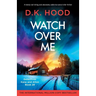 Watch Over Me: A totally nail-biting and absolutely addictive serial killer thriller