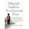 A Parent's Guide to Developmental Delays: Recognizing and Coping with Missed Milestones in Speech, Movement, Learning, Andother Areas