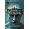 Activate the Subconscious: Silence, Surrender and the Return to Inner Authority The Quiet Path to Rewiring the Mind and Reclaiming Self
