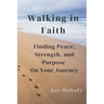 Walking in Faith: Finding Peace, Strength, and Purpose On Your Journey