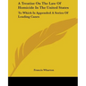 A Treatise On The Law Of Homicide In The United States: To Which Is Appended A Series Of Leading Cases