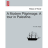 A Modern Pilgrimage. a Tour in Palestine.