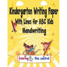 Kindergarten Writing Paper With Lines for ABC Kids Handwriting: I First Learn to Write Workbook, a Fantastic Gift for Children that Start Learning to