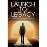 Launch to Legacy: A Comprehensive Guide to Entrepreneurial Success