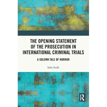 The Opening Statement of the Prosecution in International Criminal Trials: A Solemn Tale of Horror