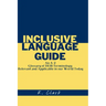 Inclusive Language Guide: An A - Z Glossary of DEIB Terminology Relevant and Applicable in our World Today