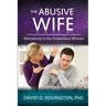 The Abusive Wife: Ministering to the Contentious Woman