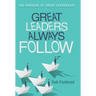 Great Leaders Always Follow: The Paradox of Great Leadership