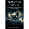 Quantum Physics: A Simple Guide to Understanding the Principles of Physics (All the Major Ideas of Quantum Mechanics From Quanta to Entanglement in Si
