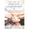 The Art of Servant Leadership II: How You Get Results Is More Important than the Results Themselves