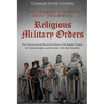 The Catholic Church's Most Influential Religious Military Orders: The Controversial and Mysterious History of the Knights Templar, the Teutonic Knight
