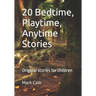 20 Bedtime, Playtime, Anytime Stories: Original stories for children