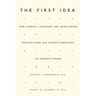 The First Idea: How Symbols, Language, and Intelligence Evolved from Our Primate Ancestors to Modern Humans