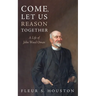 Come, Let Us Reason Together: A Life of John Wood Oman