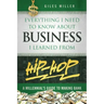 Everything I Need to Know about Business I Learned from Hip-Hop: A Millennial's Guide to Making Bank