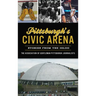 Pittsburgh's Civic Arena: Stories from the Igloo