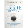 Your Health Destiny: How to Unlock Your Natural Ability to Overcome Illness, Feel Better, and Live Longer