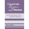 Carnivals, Rogues, and Heroes: An Interpretation of the Brazilian Dilemma