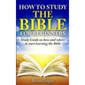 How to Study the Bible for Beginners: Study Guide on How and Where to Start Learning the Bible
