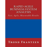 Rapid Agile Business System Analysis: Fast, Agile, Measurable Results