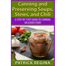 Canning and Preserving Soups, Stews, and Chili: A Step-by-Step Guide to Canning Delicious Food