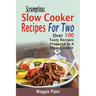 Scrumptious Slow Cooker Recipes For Two: Over 100 Tasty Recipes Prepared In A Slow Cooker