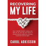 Recovering My Life: How I decided bariatric surgery was right for me, the ups and downs through transformational weight loss, and why I wo