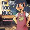 I'm Just Too Much