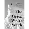 The Great White South, or With Scott in the Antarctic: Being an account of experiences with Captain Scott's South Pole Expedition and of the nature li