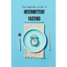 The Complete Guide To Intermittent Fasting- Living An Intermittent Fasting Lifestyle: Books On Intermittent Fasting
