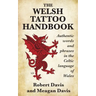 The Welsh Tattoo Handbook: Authentic Words and Phrases in the Celtic Language of Wales