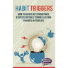 Habit Triggers: How to create better routines and success rituals to make lasting changes in your life
