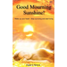 Good Mourning Sunshine: Wake Up Your Heart - Stop Surviving Start Living