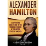 Alexander Hamilton: A Captivating Guide to One of the Founding Fathers of the United States of America