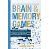 Brain and Memory Games: 70 Fun Puzzles to Boost Your Brain Juice Today: Ways to Improve Concentration and Focus the Mind