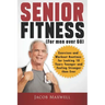 Senior Fitness (for Men Over 60): Exercises and Workout Routines for Looking 10 Years Younger and Feeling Stronger than Ever