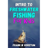 Intro to Freshwater Fishing for Kids