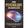 Dark Psychology and Manipulation: The Guide to Learn the Best Techniques of Persuasion, Improve Emotional Intelligence, Analyze Body Language, Underst