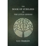 The Book Of Jubilees, Or The little Genesis