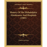 History Of The Philadelphia Almshouses And Hospitals (1905)